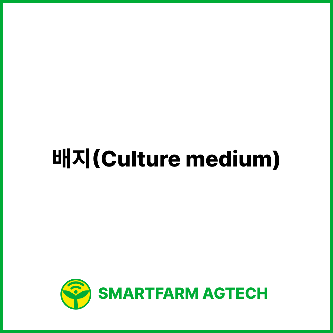 배지(Culture medium) | 스마트팜피디아 (Smartfarm Pedia)