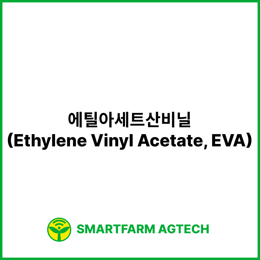 에틸아세트산비닐(Ethylene Vinyl Acetate, EVA) | 스마트팜피디아 (Smartfarm Pedia)