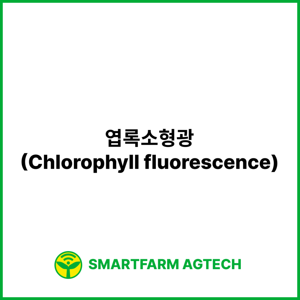 엽록소형광(Chlorophyll fluorescence) | 스마트팜피디아 (Smartfarm Pedia)