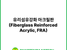 유리섬유강화 아크릴판(Fiberglass Reinforced Acrylic, FRA) | 스마트팜피디아 (Smartfarm Pedia)