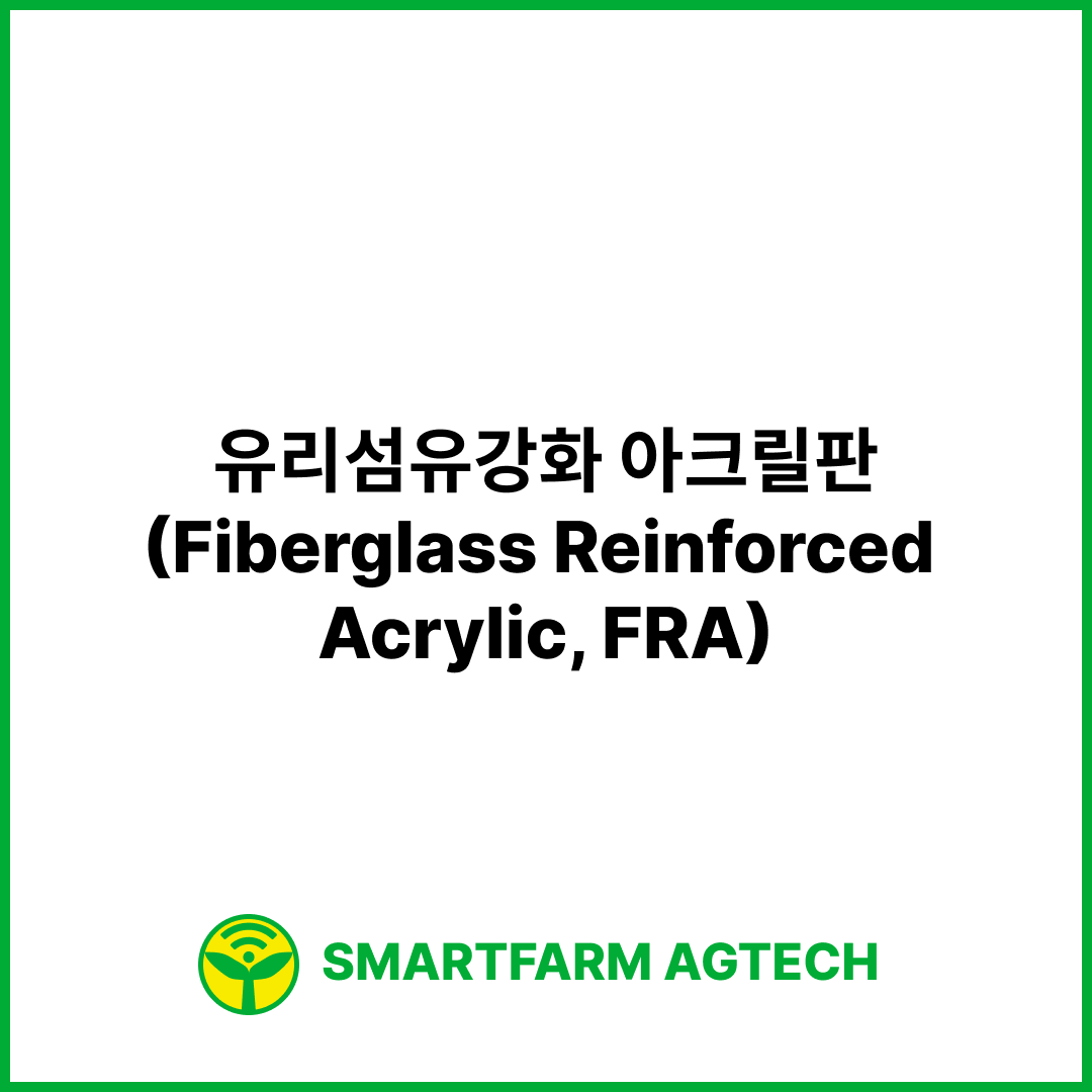 유리섬유강화 아크릴판(Fiberglass Reinforced Acrylic, FRA) | 스마트팜피디아 (Smartfarm Pedia)