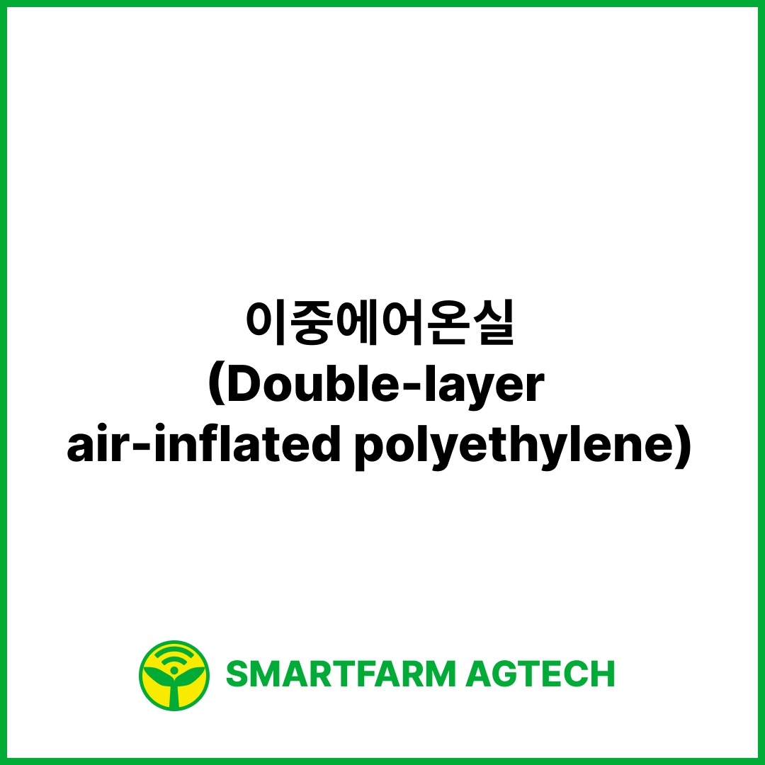 이중에어온실(Double-layer air-inflated polyethylene) | 스마트팜피디아 (Smartfarm Pedia)