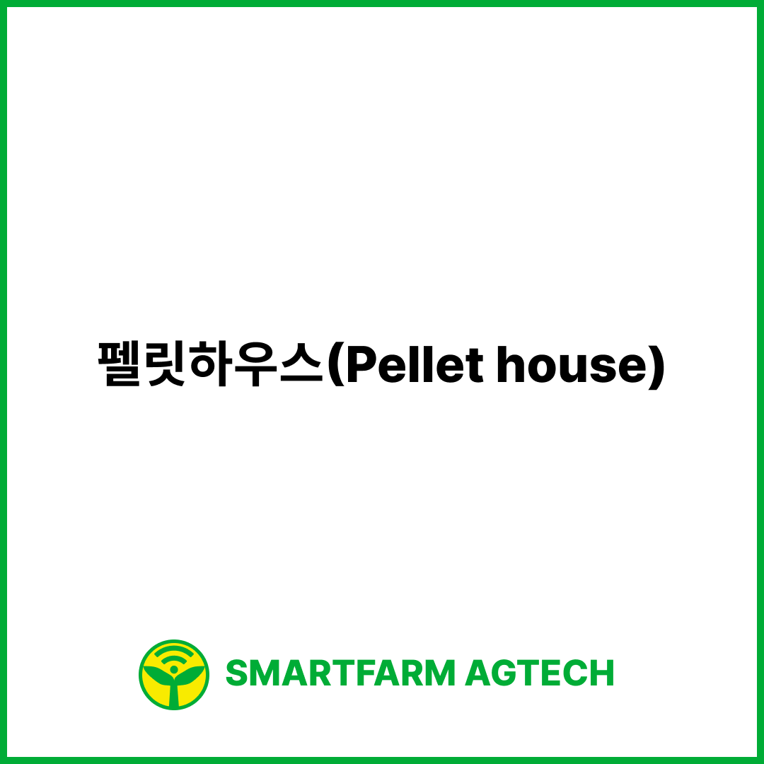 펠릿하우스(Pellet house) | 스마트팜피디아 (Smartfarm Pedia)