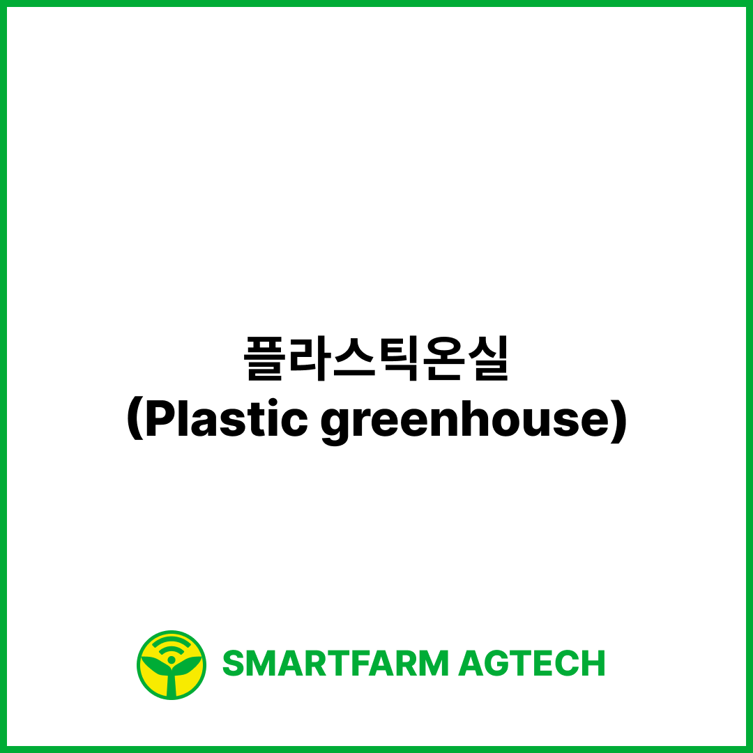 플라스틱온실(Plastic greenhouse) | 스마트팜피디아 (Smartfarm Pedia)