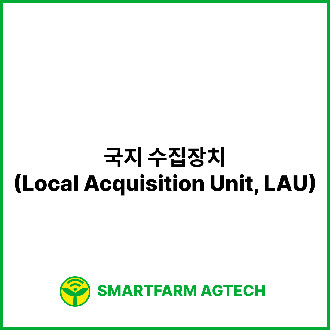 국지 수집장치(Local Acquisition Unit, LAU) | 스마트팜피디아 (Smartfarm Pedia)