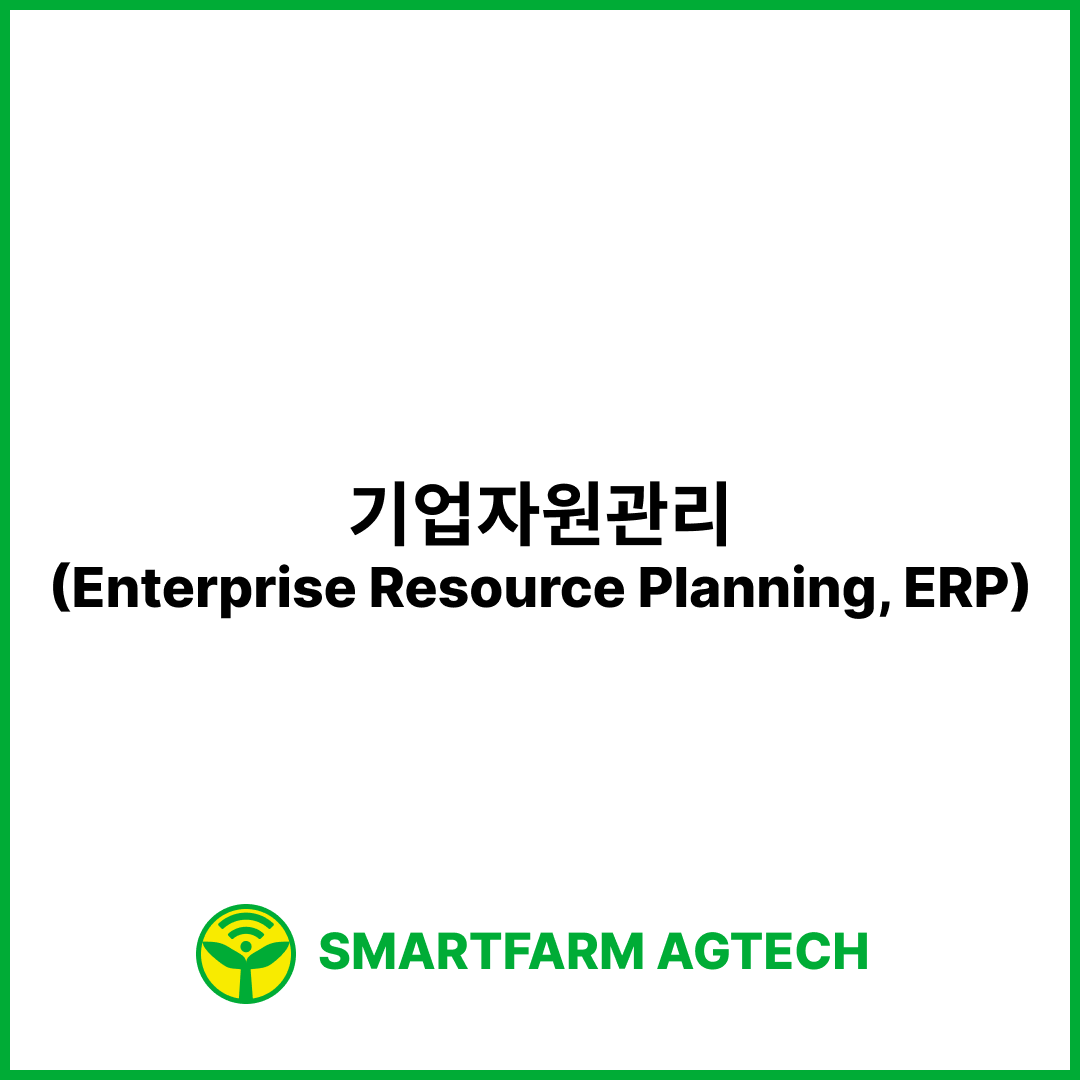 기업자원관리(Enterprise Resource Planning, ERP) | 스마트팜피디아 (Smartfarm Pedia)