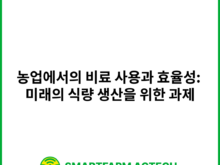 농업에서의 비료 사용과 효율성: 미래의 식량 생산을 위한 과제