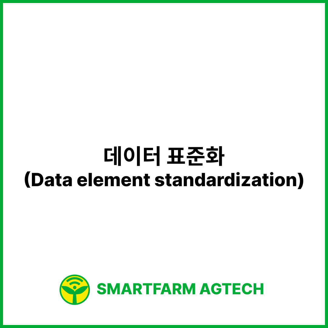 데이터 표준화(Data element standardization) | 스마트팜피디아 (Smartfarm Pedia)
