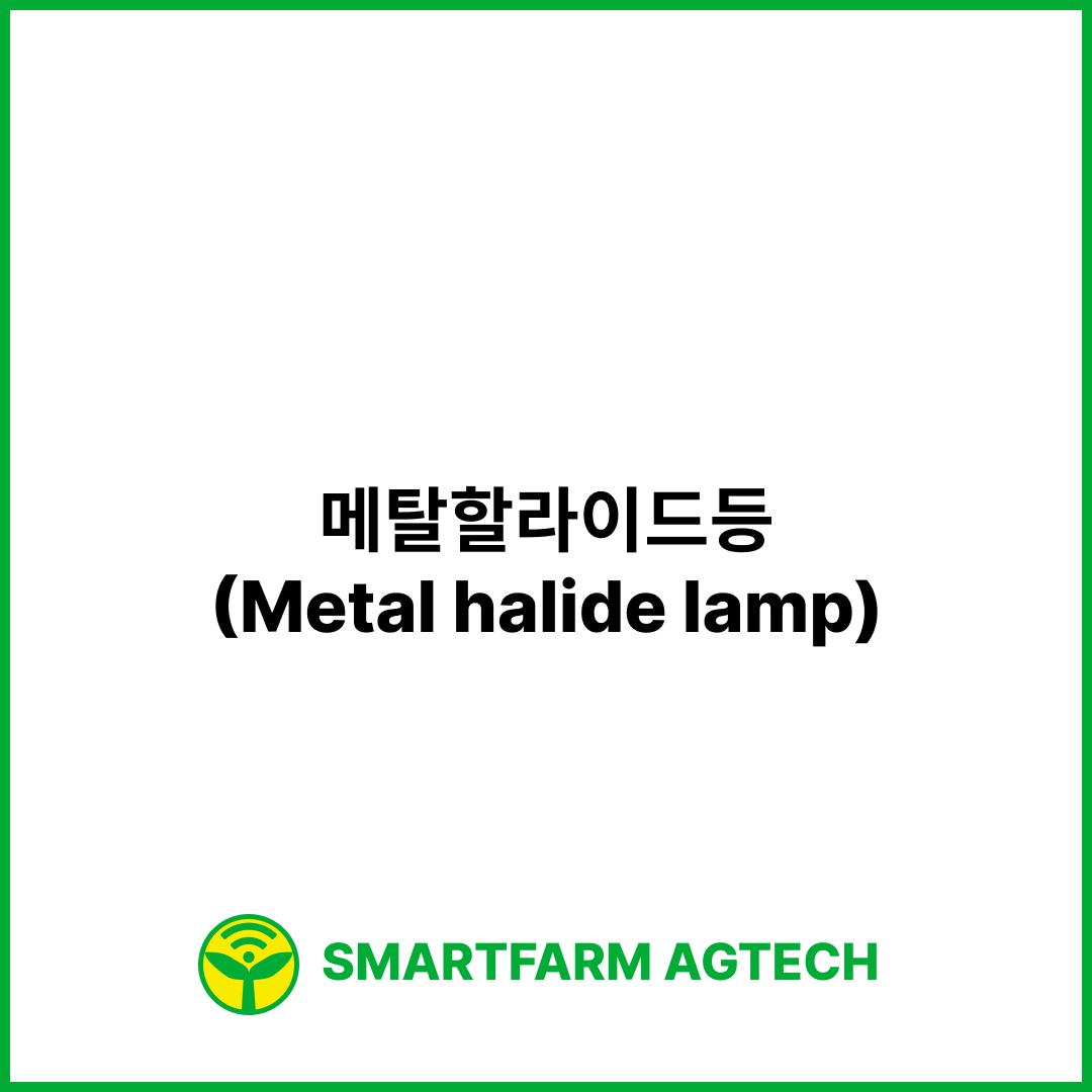 메탈할라이드등(Metal halide lamp) | 스마트팜피디아 (Smartfarm Pedia)