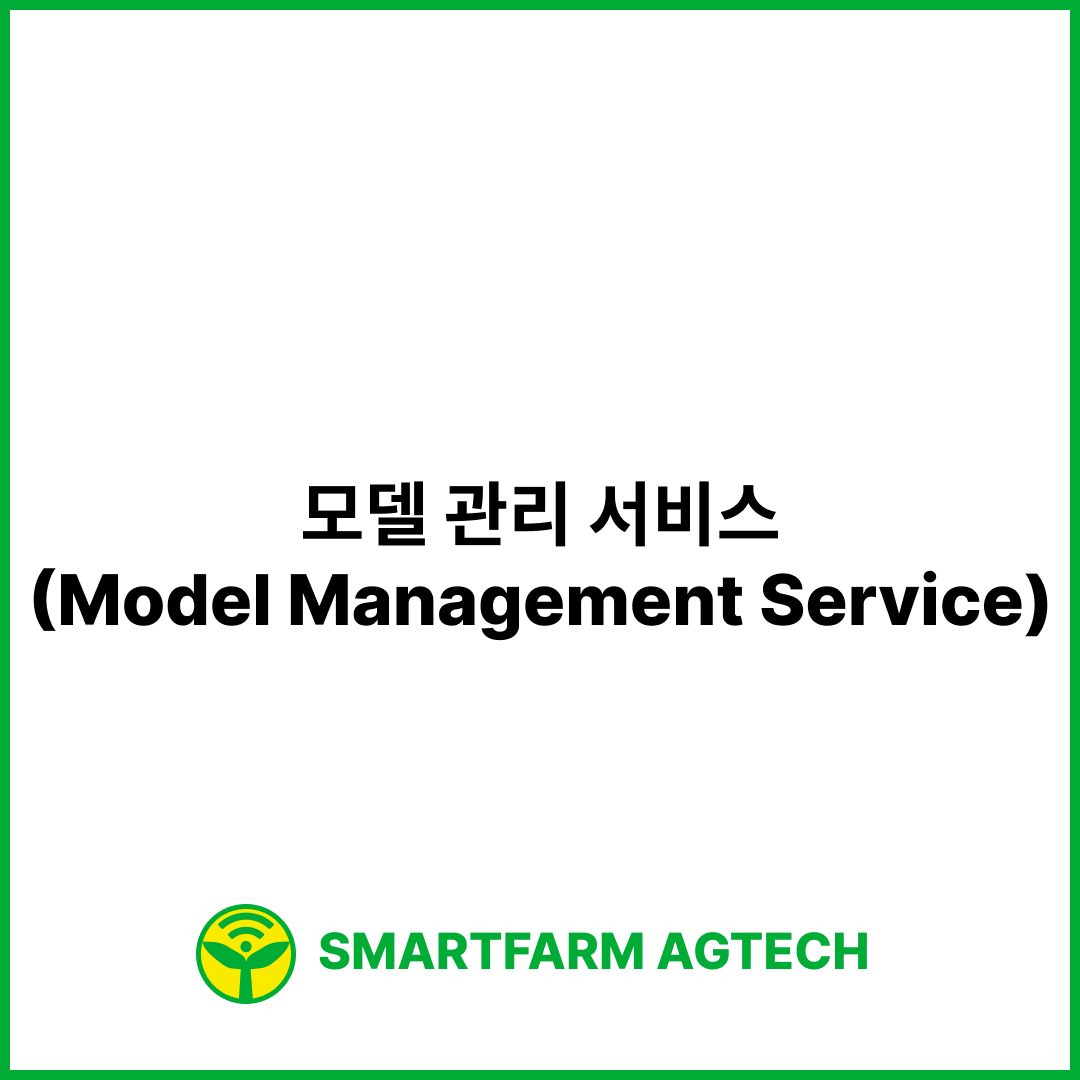 모델 관리 서비스(Model Management Service) | 스마트팜피디아 (Smartfarm Pedia)