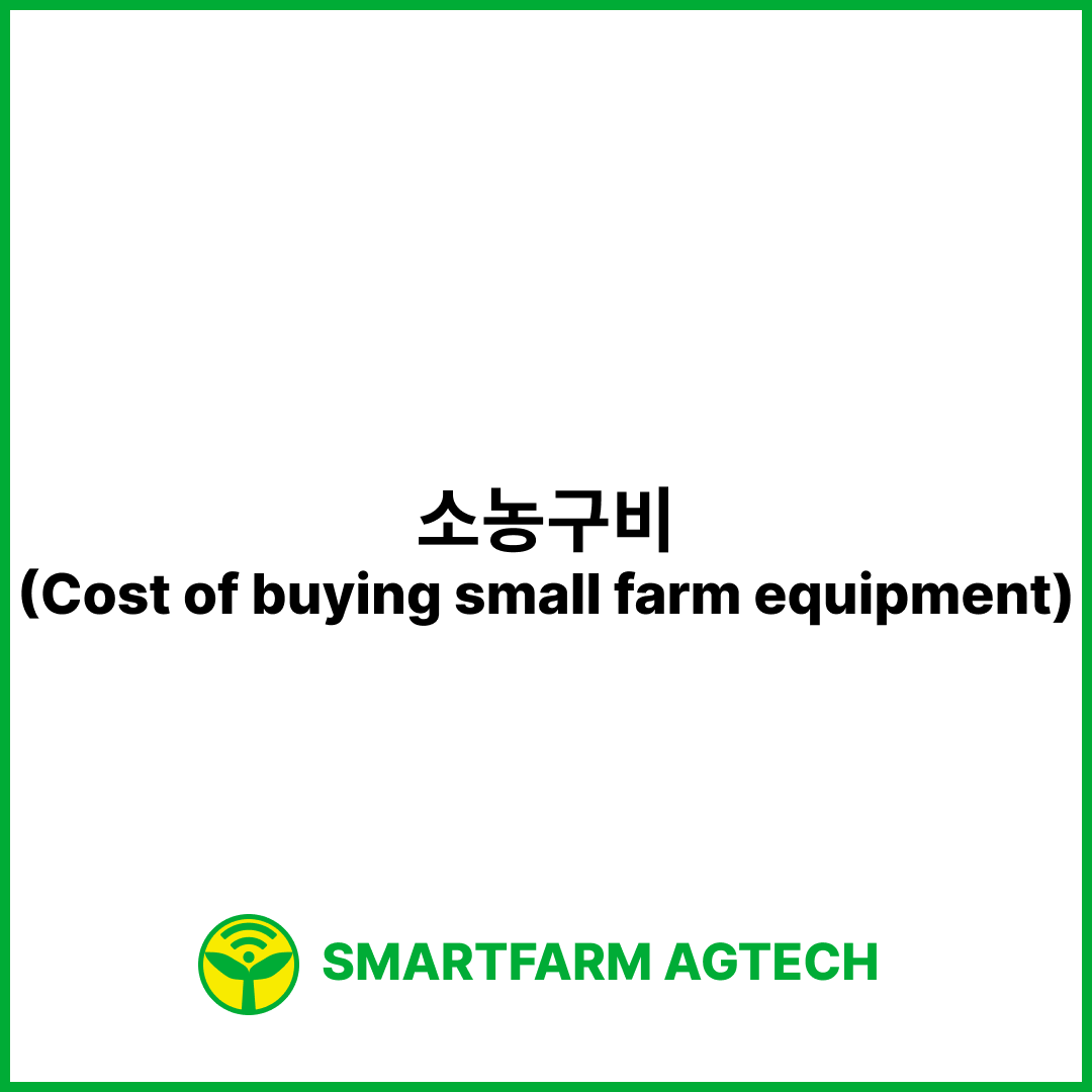 소농구비(Cost of buying small farm equipment) | 스마트팜피디아 (Smartfarm Pedia)