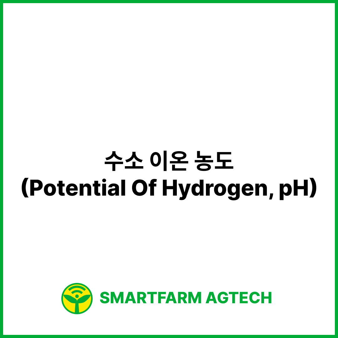 수소 이온 농도(Potential Of Hydrogen, pH) | 스마트팜피디아 (Smartfarm Pedia)