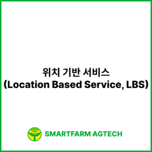위치 기반 서비스(Location Based Service, LBS) | 스마트팜피디아 (Smartfarm Pedia)
