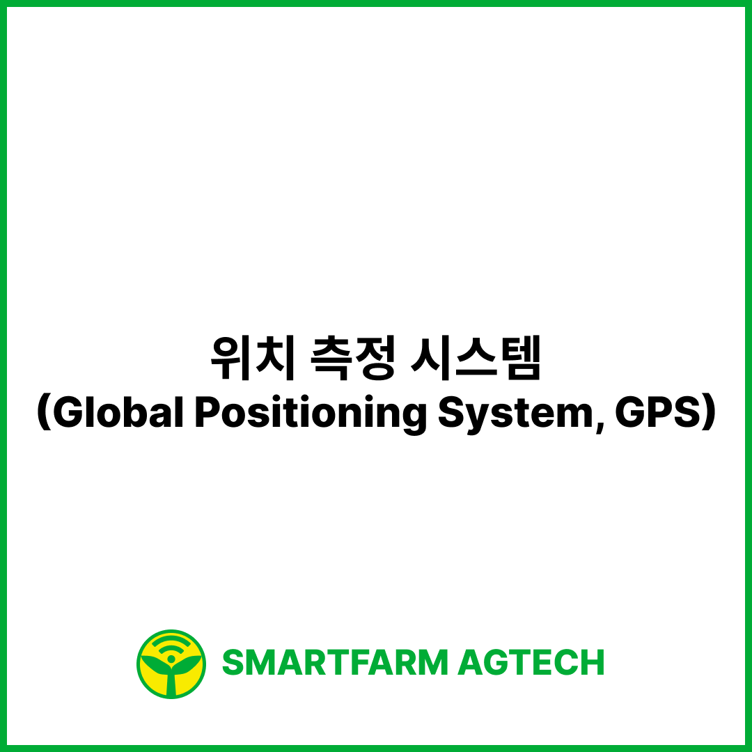 위치 측정 시스템(Global Positioning System, GPS) | 스마트팜피디아 (Smartfarm Pedia)