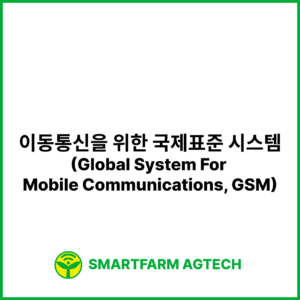 이동통신을 위한 국제표준 시스템(Global System For Mobile Communications, GSM) | 스마트팜피디아 (Smartfarm Pedia)