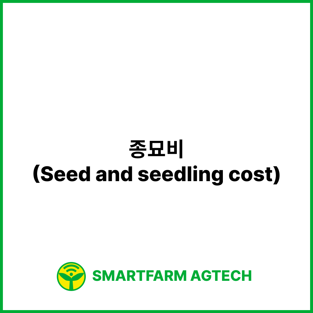 종묘비(Seed and seedling cost) | 스마트팜피디아 (Smartfarm Pedia)