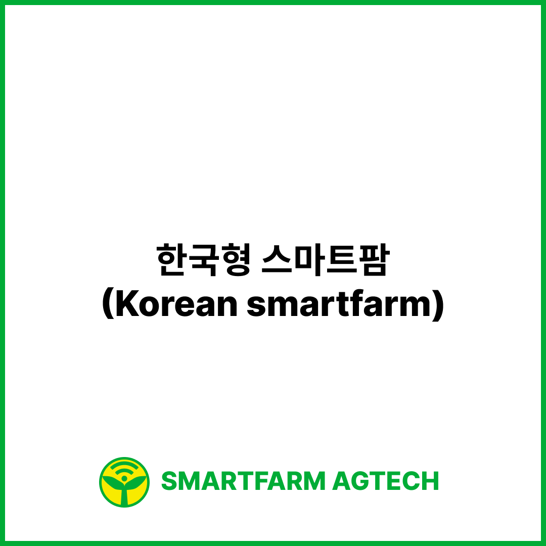 한국형 스마트팜(Korean smartfarm) | 스마트팜피디아 (Smartfarm Pedia)